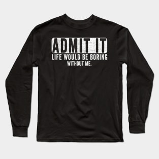 Admit It Life Would Be Boring Without Me, Funny Saying Retro Long Sleeve T-Shirt